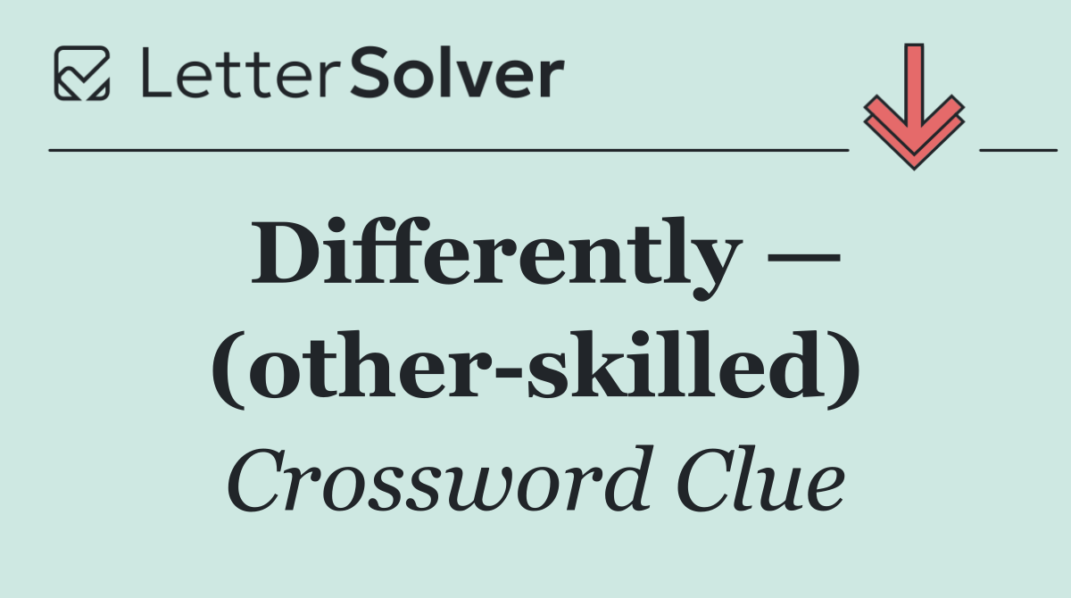Differently — (other skilled)