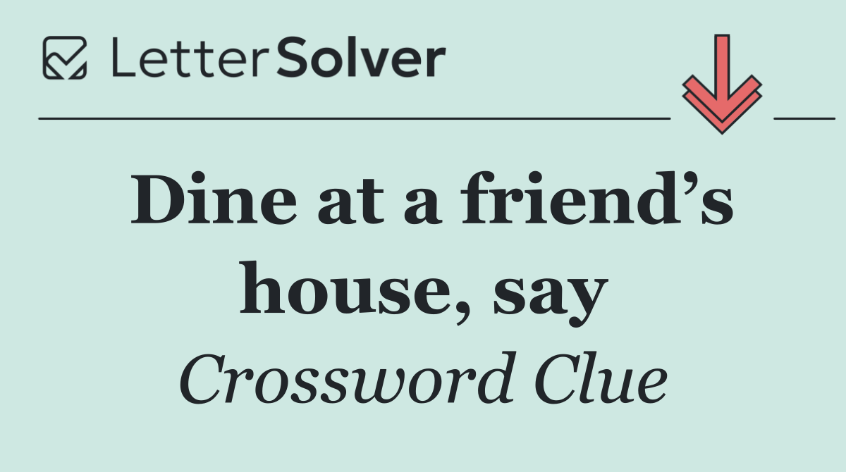 Dine at a friend’s house, say
