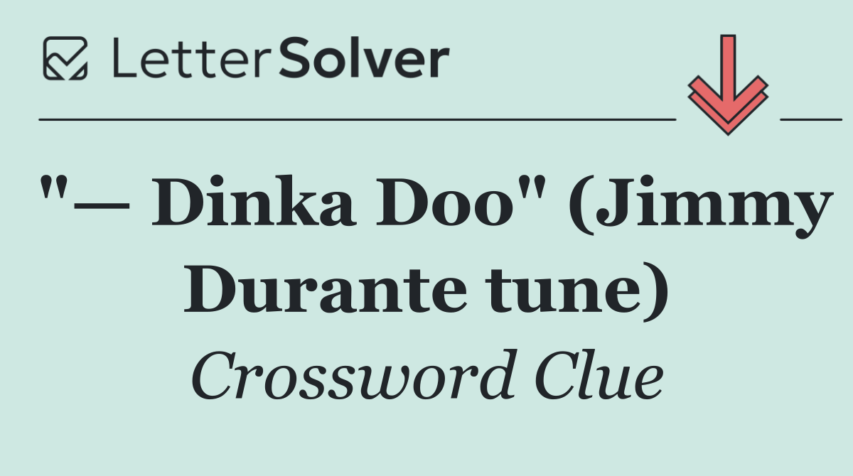 "— Dinka Doo" (Jimmy Durante tune)