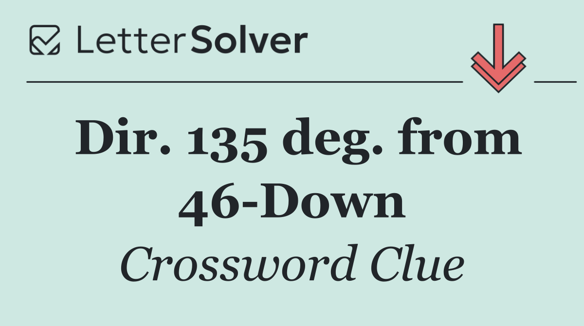 Dir. 135 deg. from 46 Down