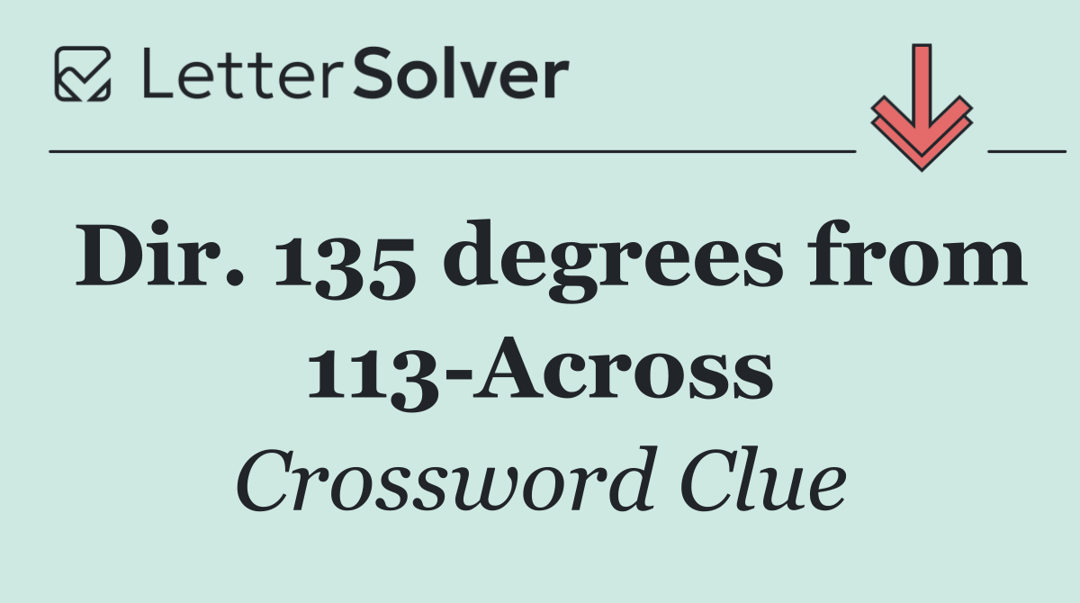 Dir. 135 degrees from 113 Across