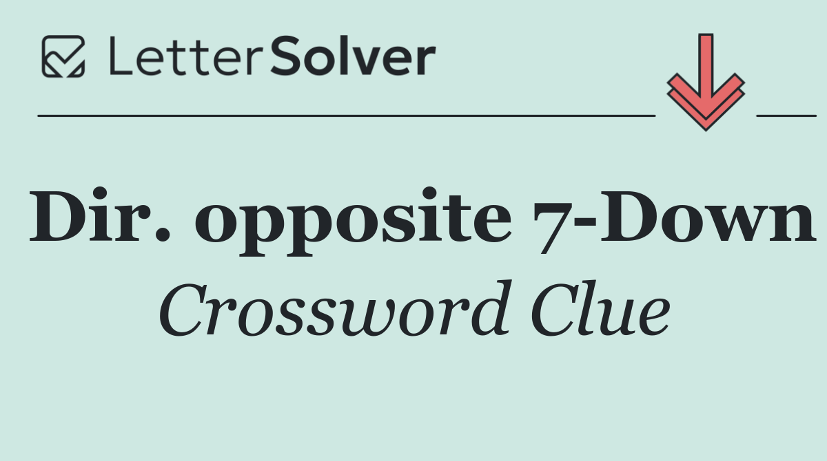 Dir. opposite 7 Down