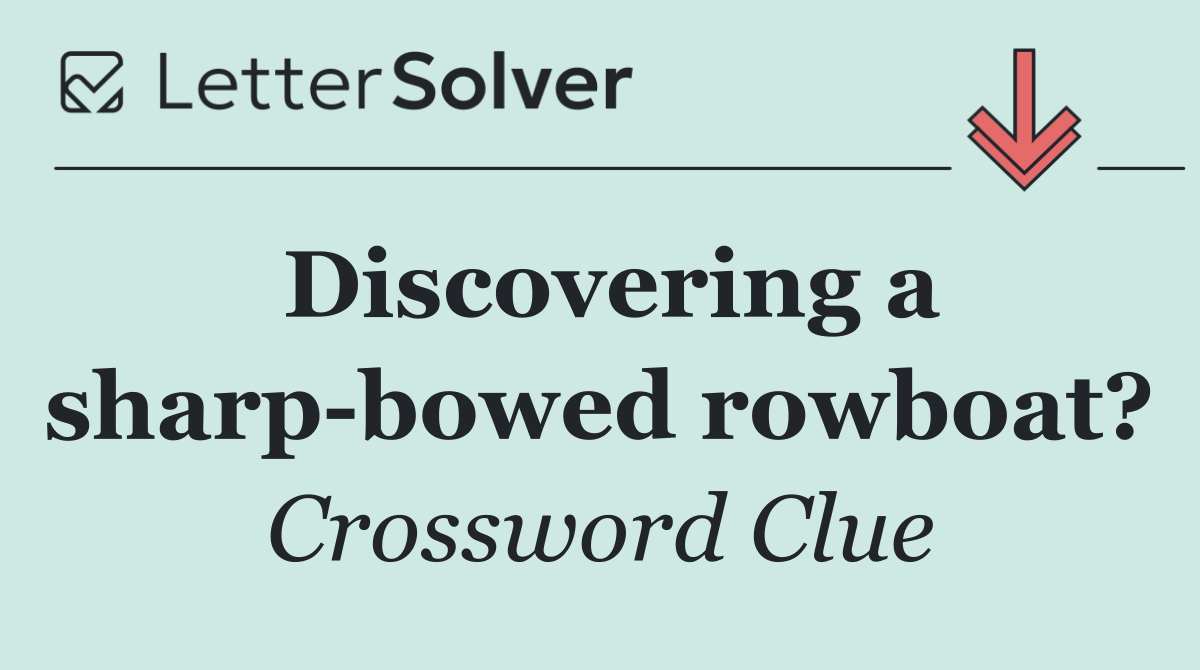 Discovering a sharp bowed rowboat?