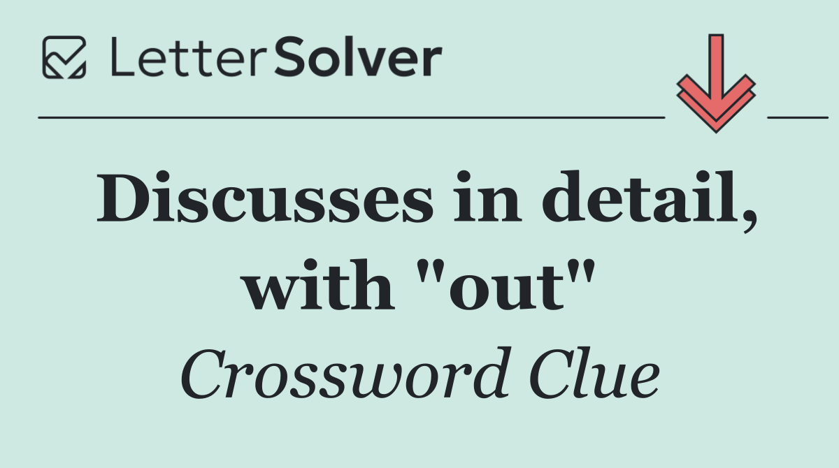 Discusses in detail, with "out"