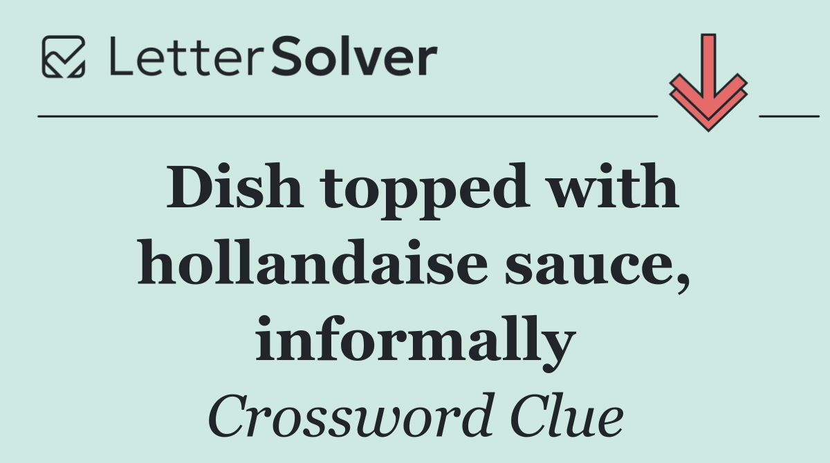 Dish topped with hollandaise sauce, informally