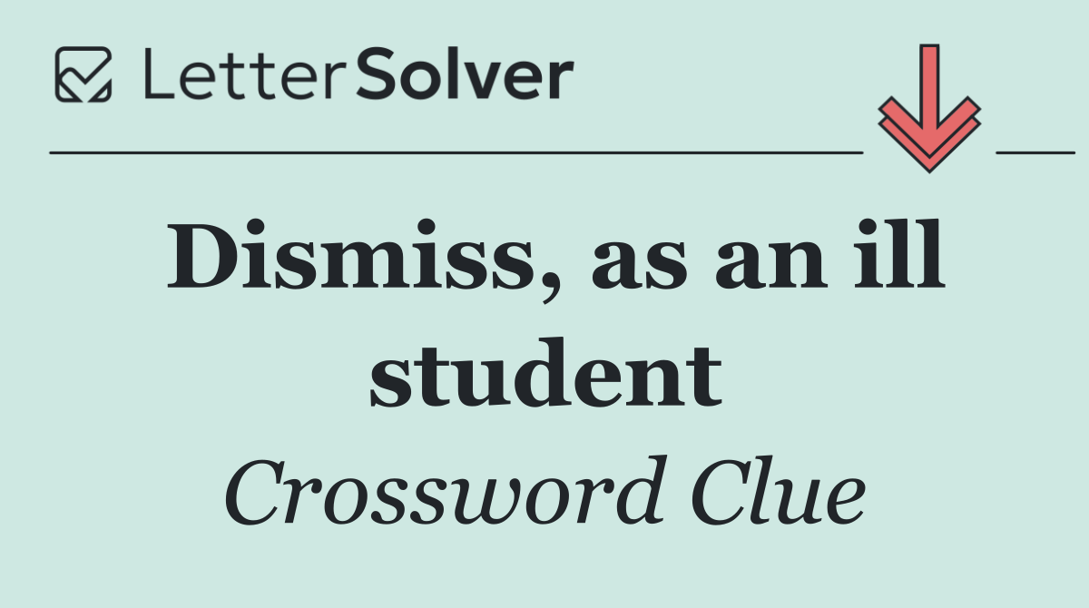Dismiss, as an ill student