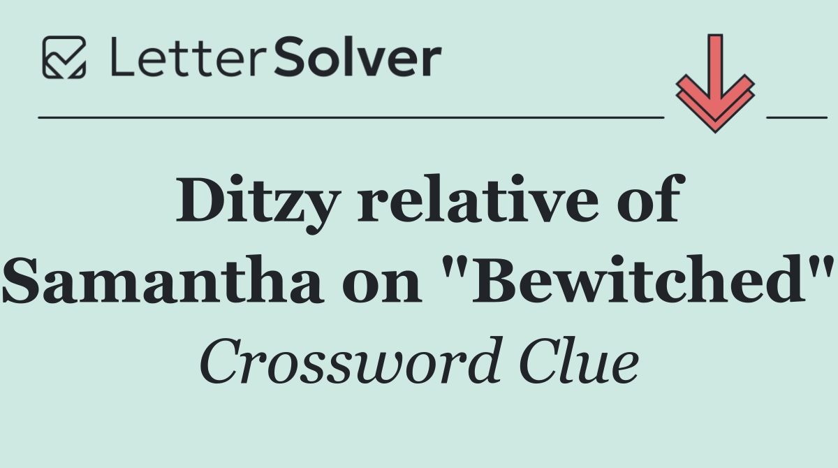Ditzy relative of Samantha on "Bewitched"