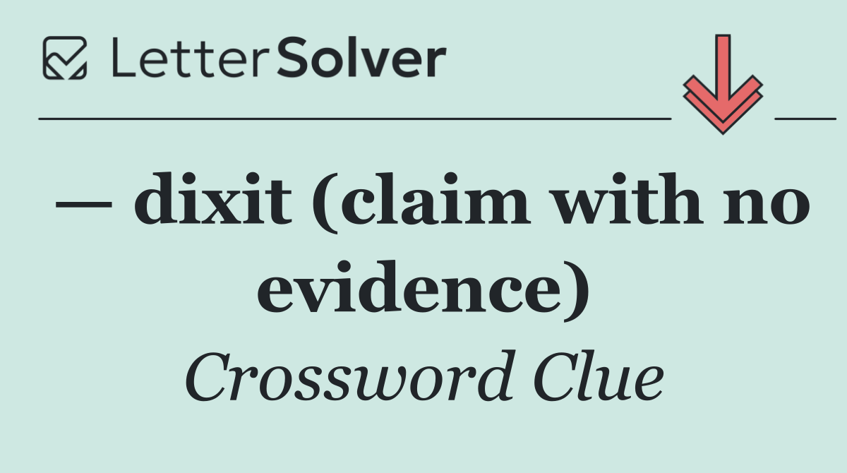 — dixit (claim with no evidence)
