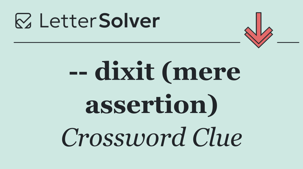    dixit (mere assertion)