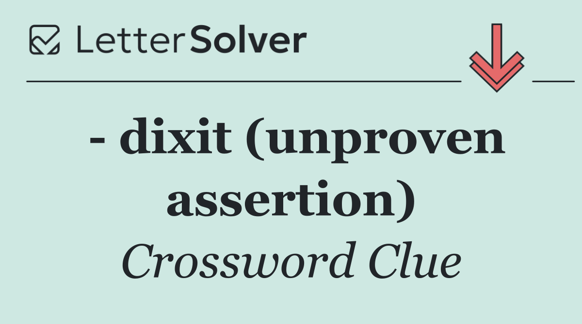   dixit (unproven assertion)