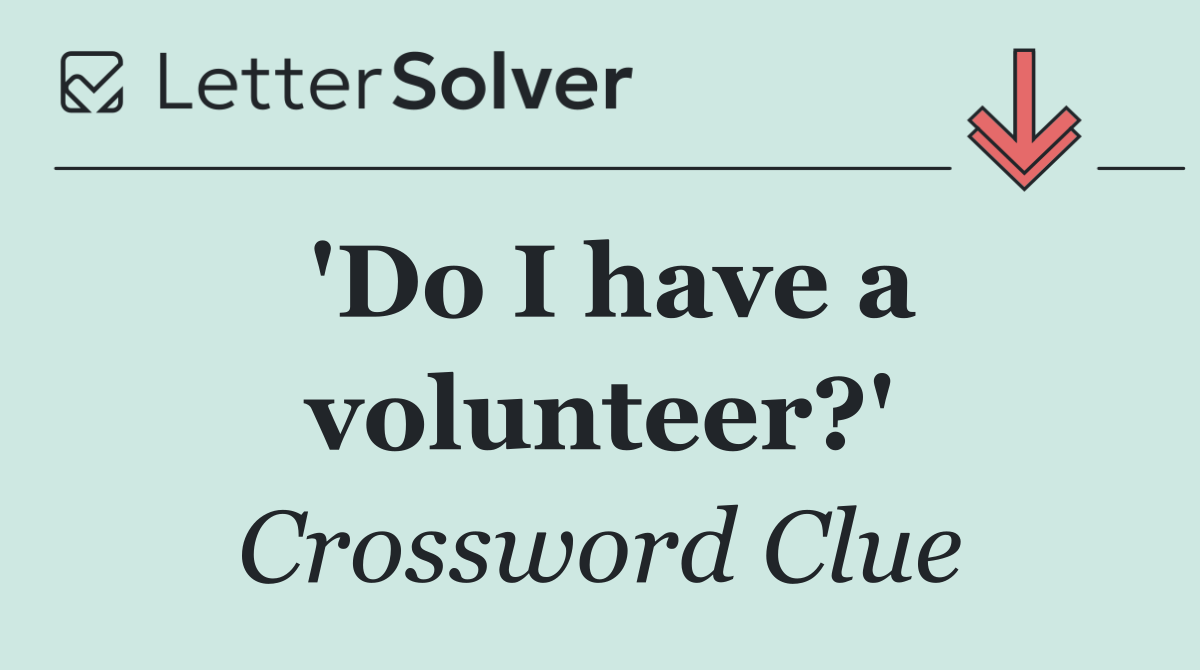 'Do I have a volunteer?'
