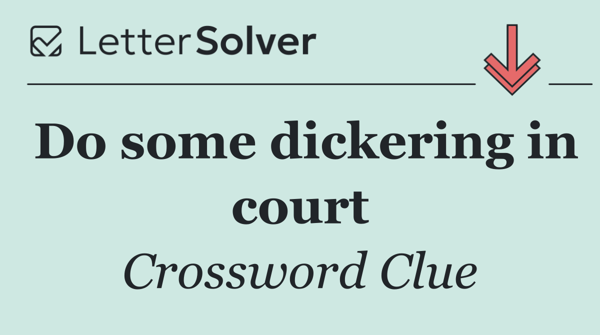 Do some dickering in court