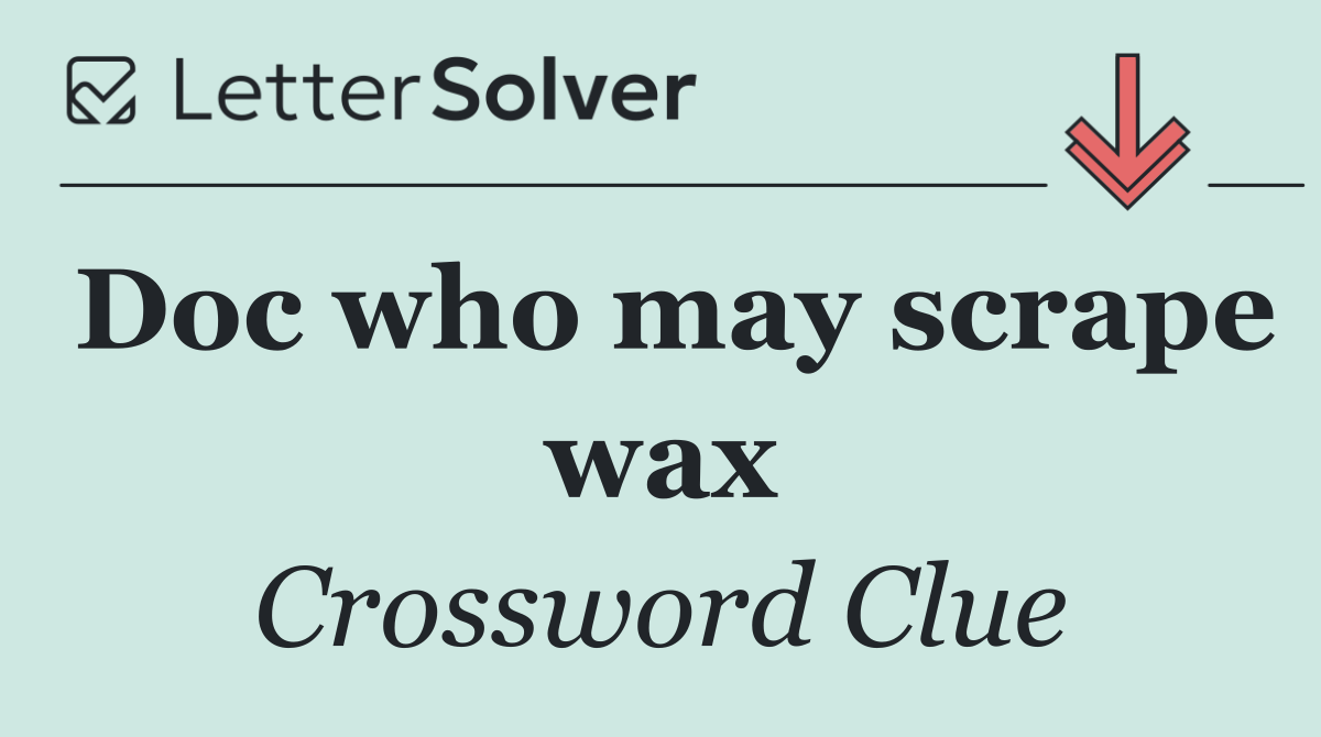 Doc who may scrape wax
