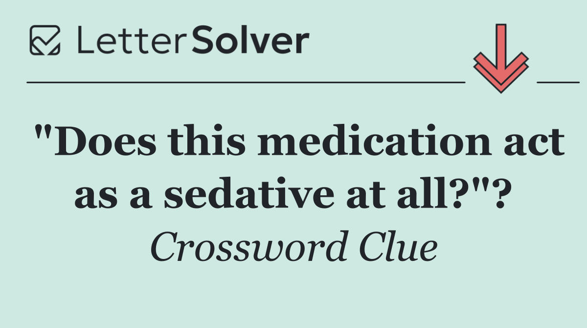 "Does this medication act as a sedative at all?"?