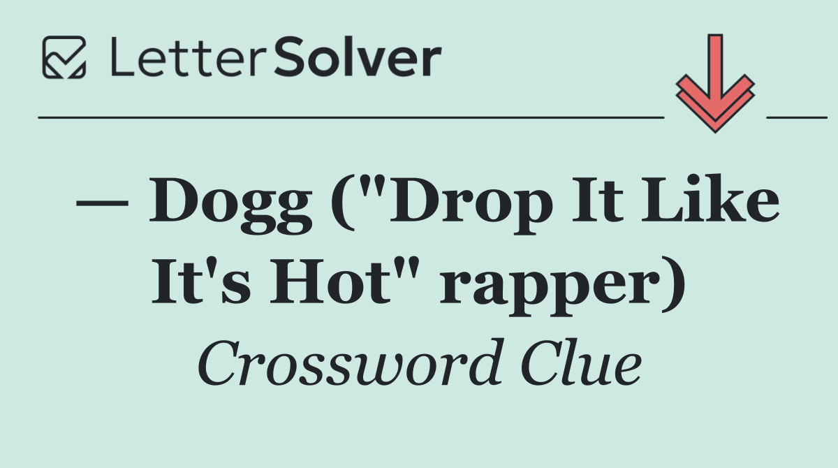 — Dogg ("Drop It Like It's Hot" rapper)