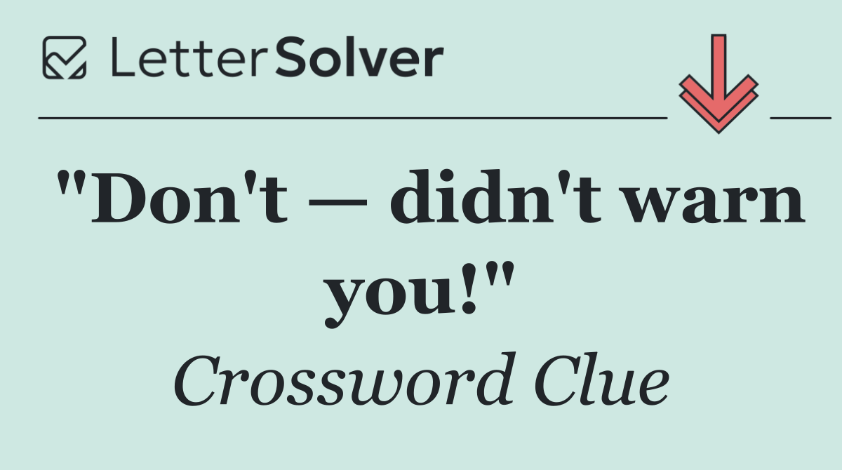 "Don't — didn't warn you!"