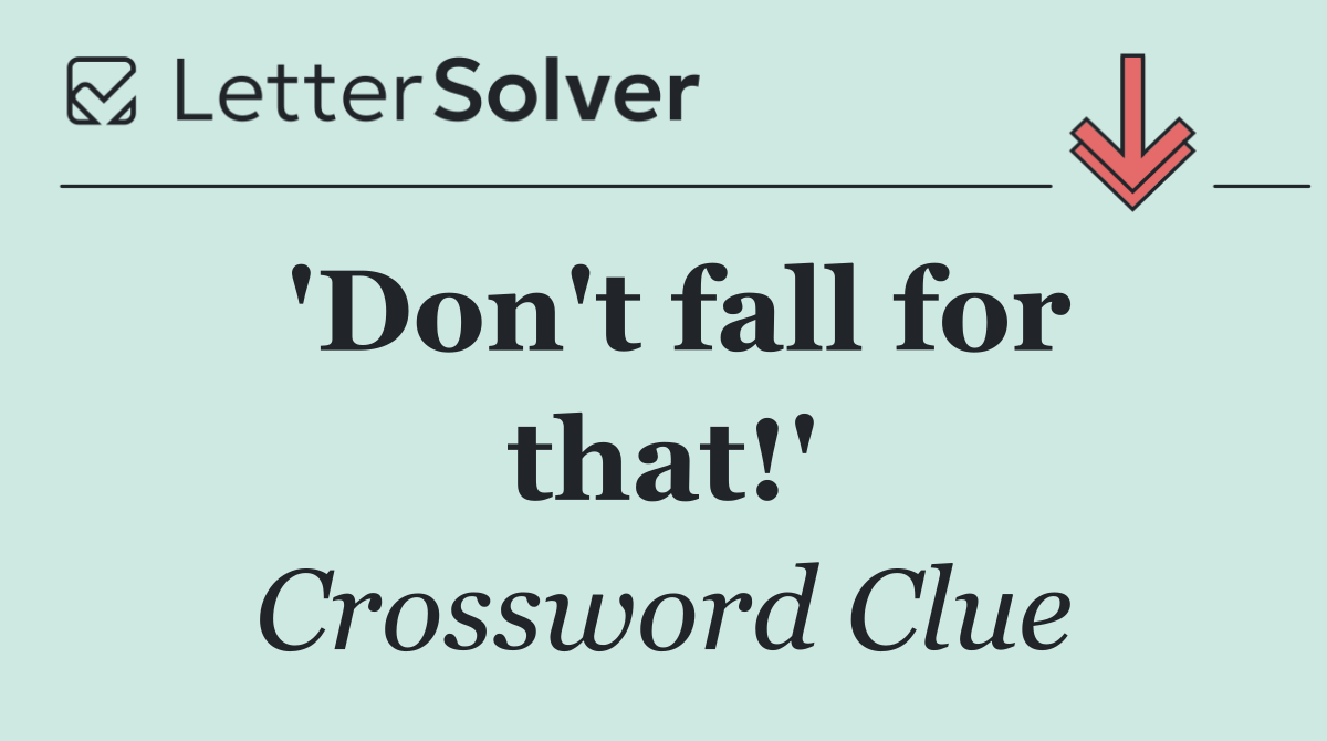 'Don't fall for that!'