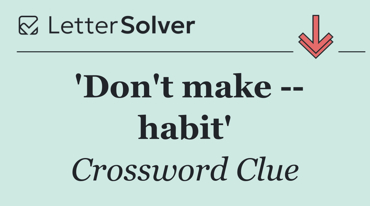 'Don't make    habit'