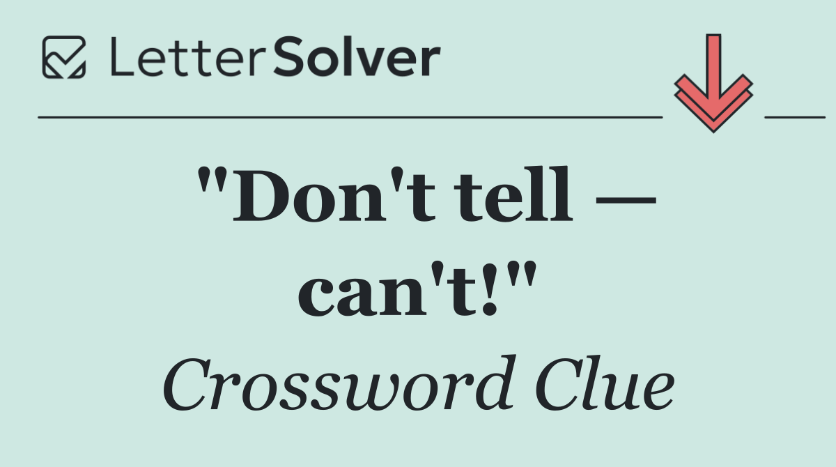 "Don't tell — can't!"