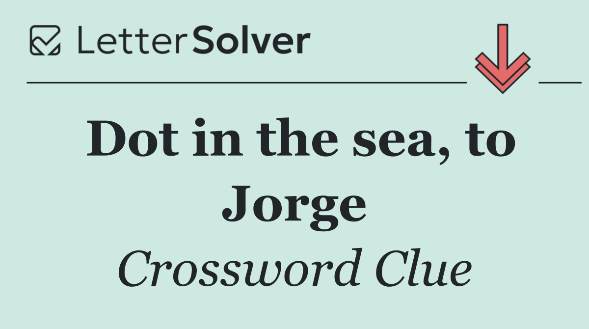 Dot in the sea, to Jorge