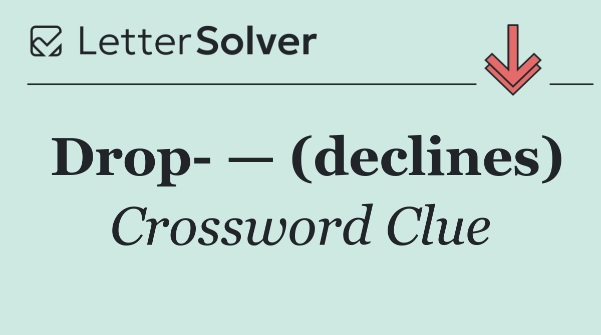 Drop  — (declines)