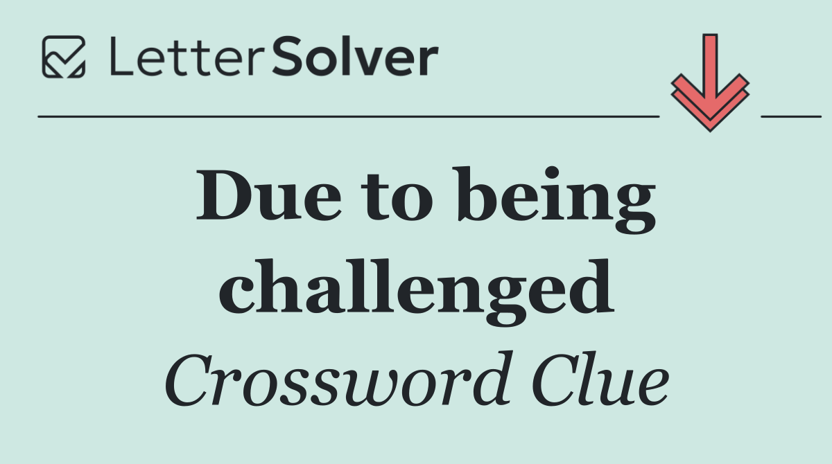 Due to being challenged
