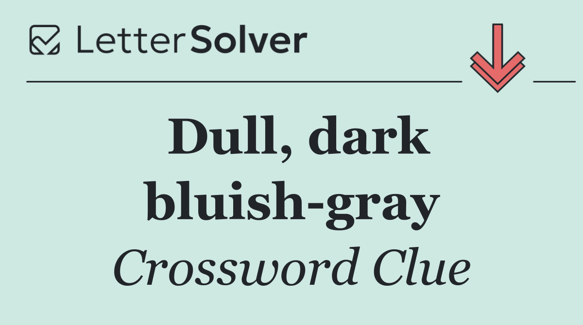 Dull, dark bluish gray
