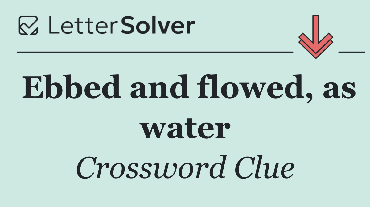 Ebbed and flowed, as water