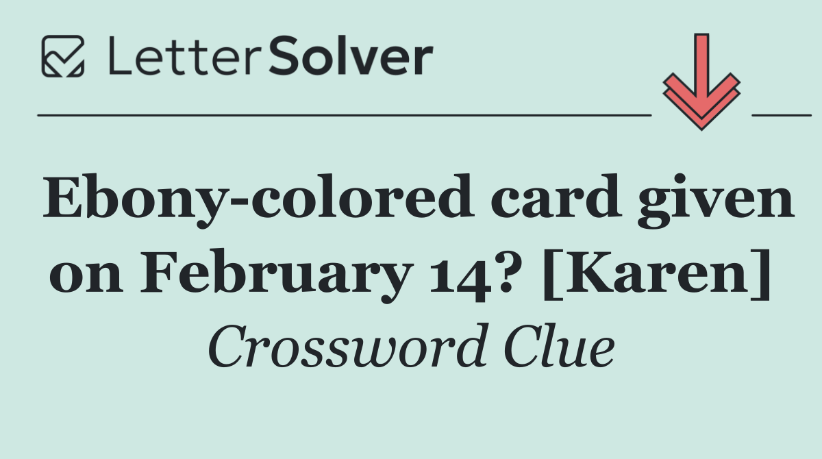 Ebony colored card given on February 14? [Karen]