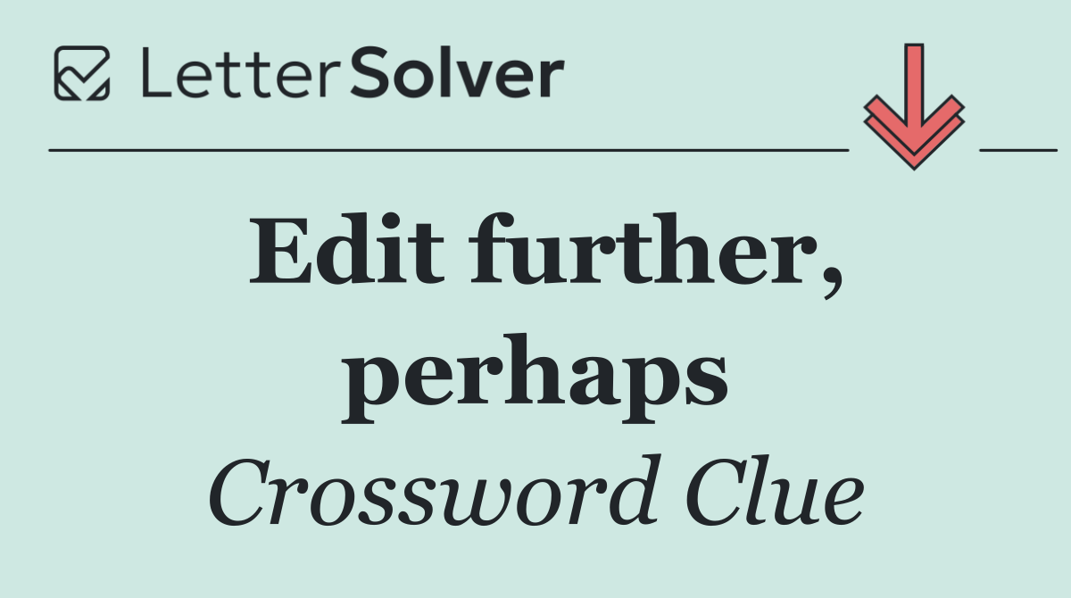 Edit further, perhaps