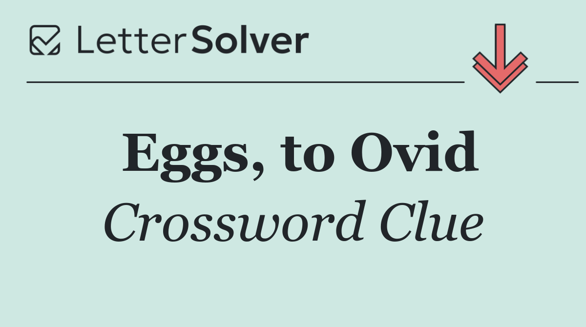 Eggs, to Ovid