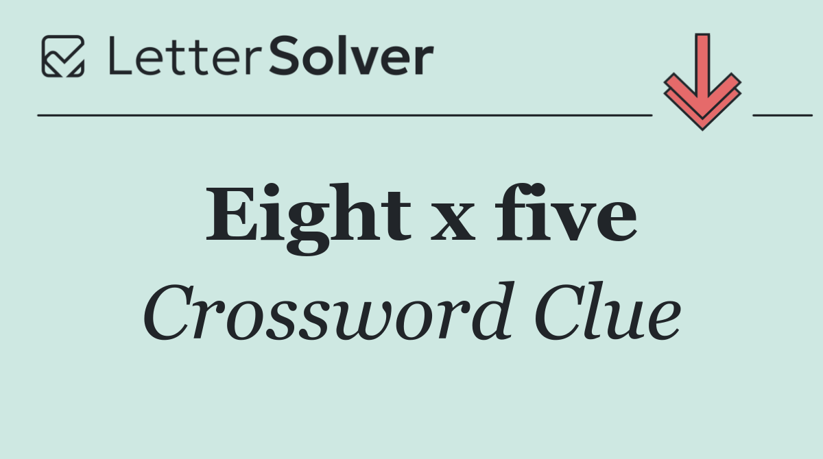 Eight x five
