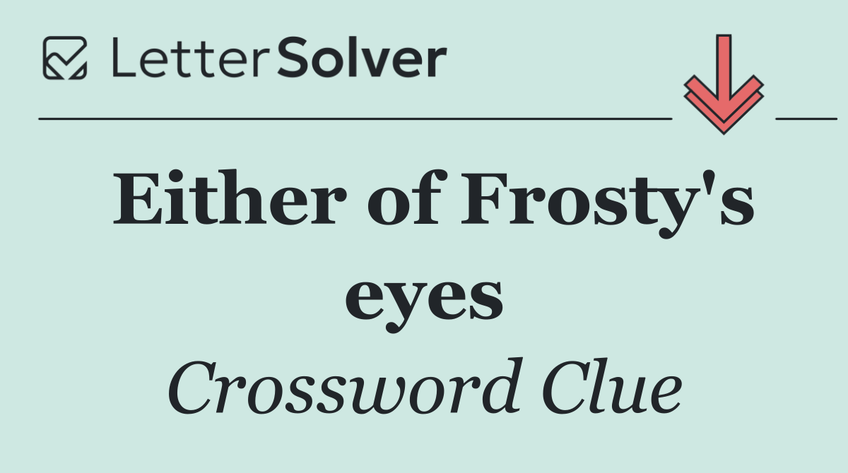 Either of Frosty's eyes