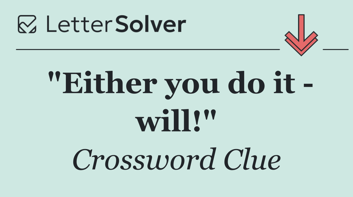 "Either you do it   will!"