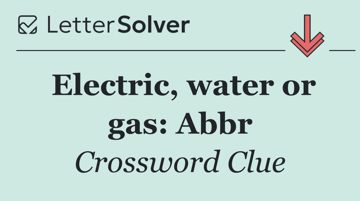 Electric, water or gas: Abbr