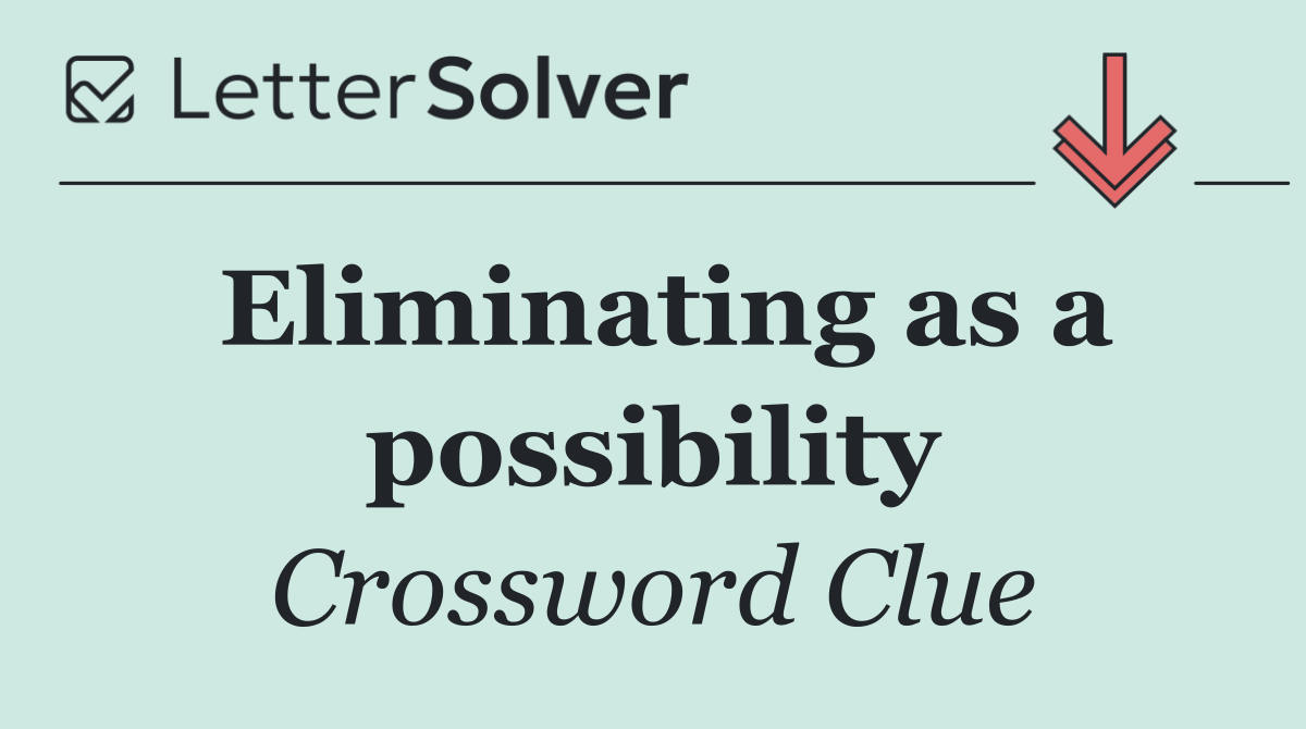 Eliminating as a possibility