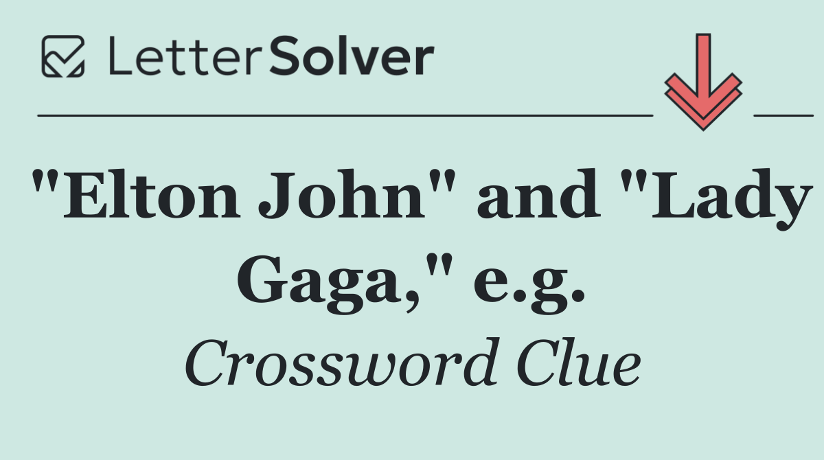 "Elton John" and "Lady Gaga," e.g.