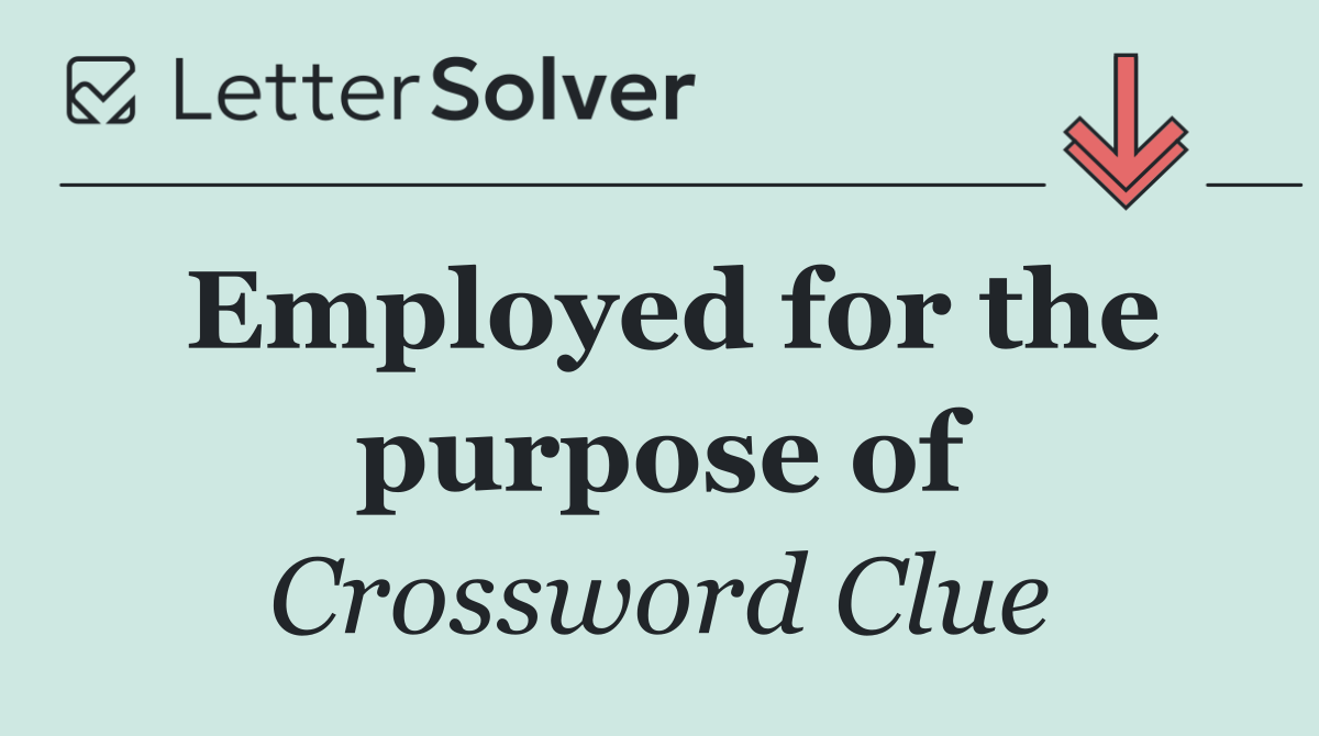 Employed for the purpose of