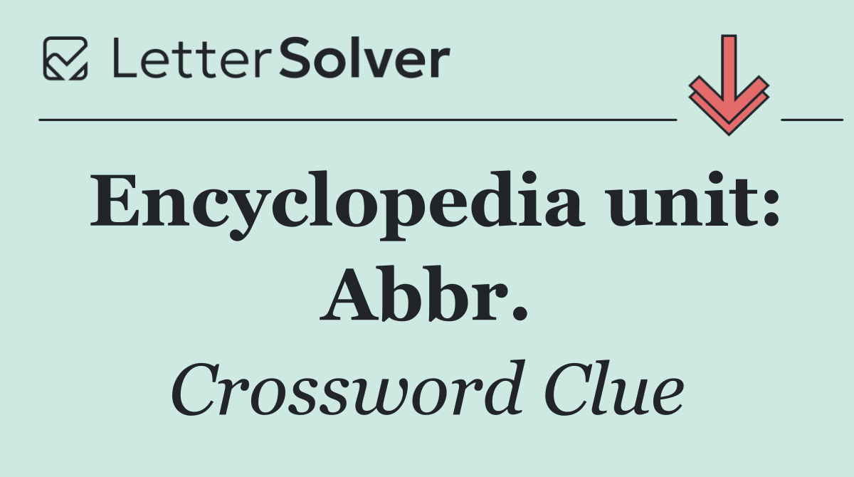 Encyclopedia unit: Abbr.