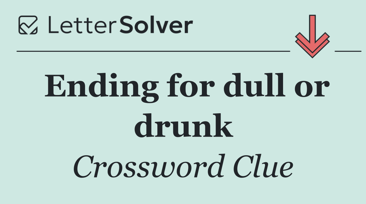 Ending for dull or drunk