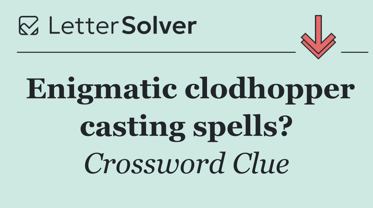 Enigmatic clodhopper casting spells?