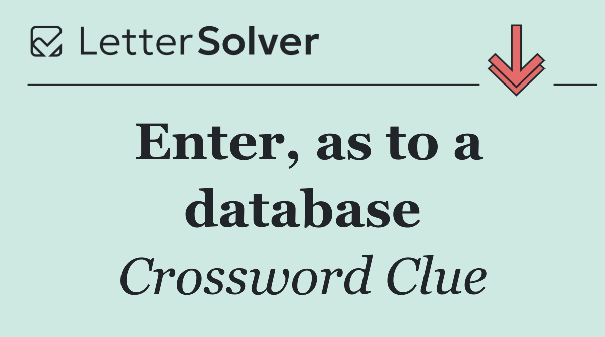 Enter, as to a database