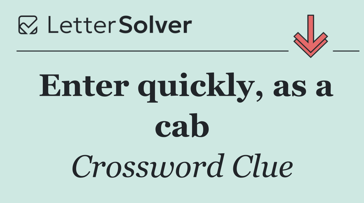 Enter quickly, as a cab