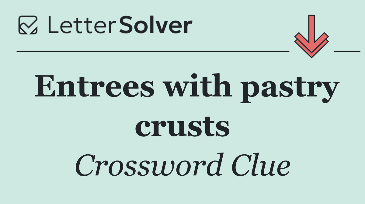 Entrees with pastry crusts