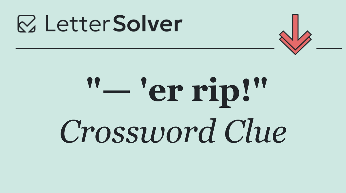 "— 'er rip!"