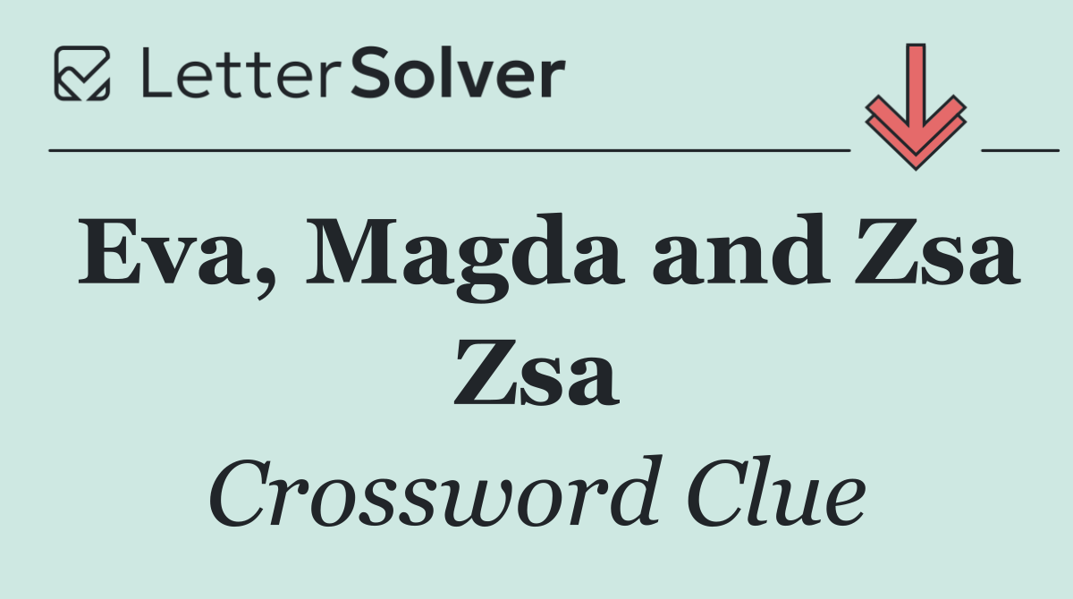 Eva, Magda and Zsa Zsa
