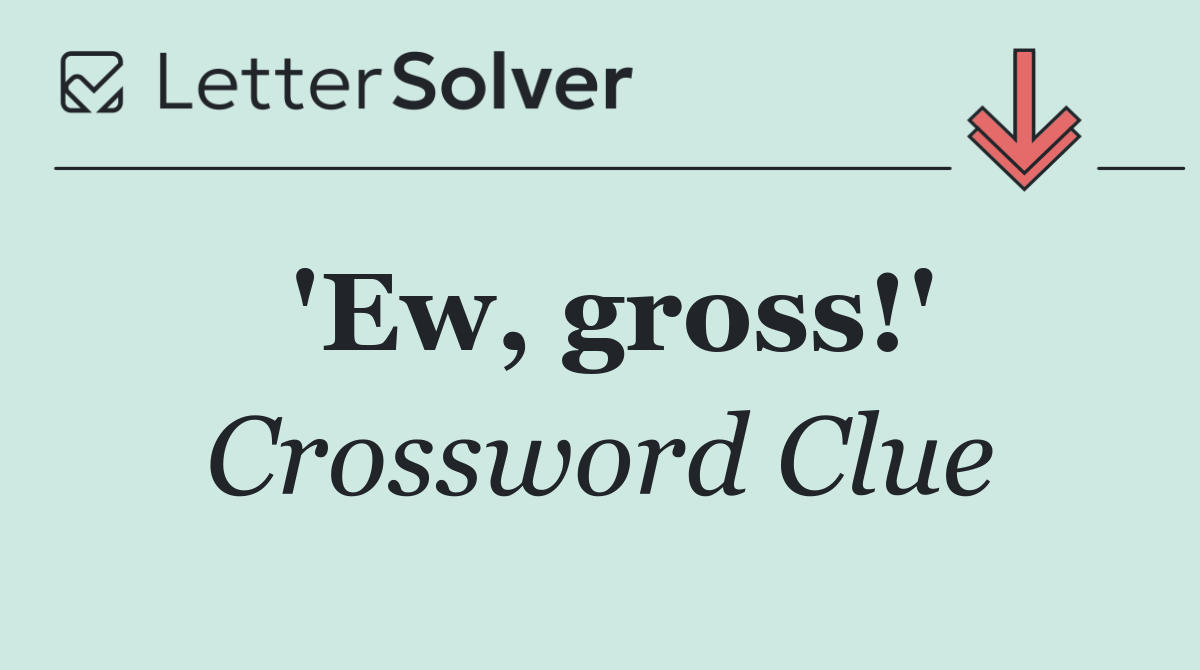'Ew, gross!'