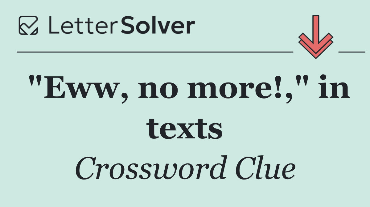 "Eww, no more!," in texts