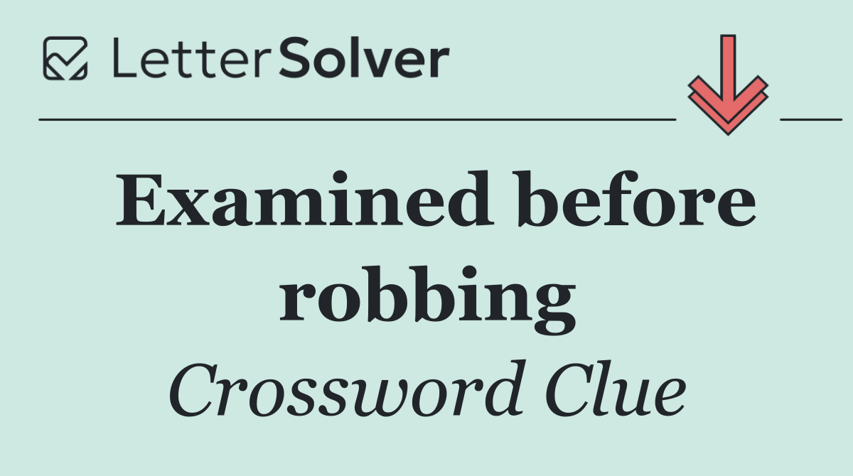Examined before robbing