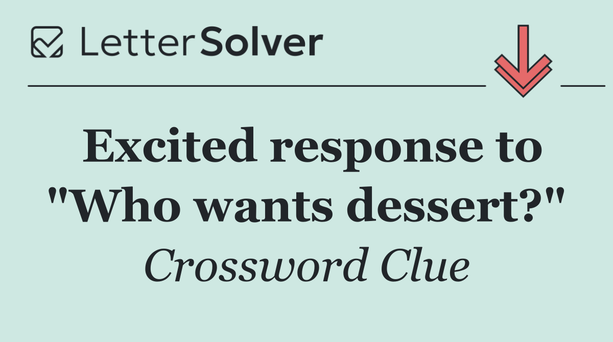 Excited response to "Who wants dessert?"